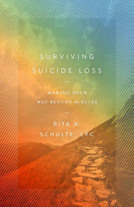 Title: Surviving Suicide Loss: Making Your Way Beyond the Ruins, Author: Rita A. Schulte