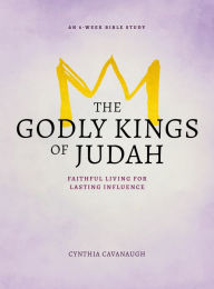 Title: The Godly Kings of Judah: Faithful Living for Lasting Influence, Author: Cynthia Cavanaugh