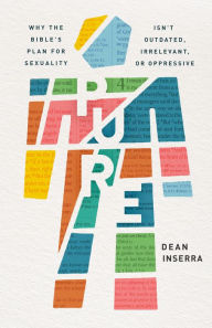 Title: Pure: Why the Bible's Plan for Sexuality Isn't Outdated, Irrelevant, or Oppressive, Author: Dean Inserra