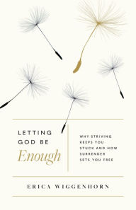 Download free epub ebooks for android tablet Letting God Be Enough: Why Striving Keeps You Stuck & How Surrender Sets You Free