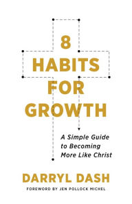 Title: 8 Habits for Growth: A Simple Guide to Becoming More Like Christ, Author: Darryl Dash