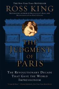 Title: The Judgment of Paris: The Revolutionary Decade that Gave the World Impressionism, Author: Ross King