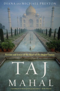 Title: Taj Mahal: Passion and Genius at the Heart of the Moghul Empire, Author: Diana Preston