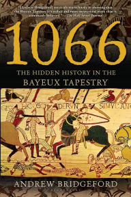 Title: 1066: The Hidden History in the Bayeux Tapestry, Author: Andrew Bridgeford