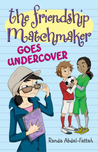 Title: The Friendship Matchmaker Goes Undercover, Author: Randa Abdel-Fattah