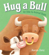 Title: Hug a Bull: An Ode to Animal Dads, Author: Aaron Zenz