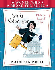 Title: Sonia Sotomayor (Women Who Broke the Rules Series), Author: Kathleen Krull