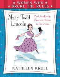 Title: Mary Todd Lincoln (Women Who Broke the Rules Series), Author: Kathleen Krull