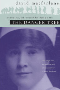 Title: The Danger Tree: Memory, War and the Search for a Family's Past, Author: David Macfarlane