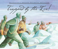 Title: Trapped by the Ice!: Shackleton's Amazing Antarctic Adventure, Author: Michael McCurdy