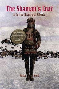 Title: The Shaman's Coat: A Native History of Siberia, Author: Anna Reid