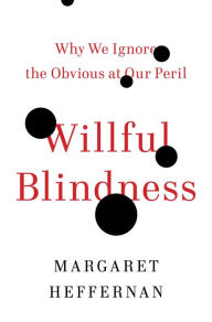 Title: Willful Blindness: Why We Ignore the Obvious at Our Peril, Author: Margaret Heffernan