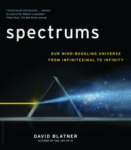 Title: Spectrums: Our Mind-boggling Universe from Infinitesimal to Infinity, Author: David Blatner