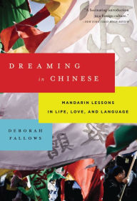 Title: Dreaming in Chinese: Mandarin Lessons in Life, Love, and Language, Author: Deborah Fallows