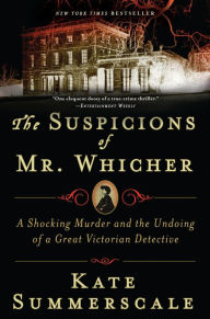 Title: The Suspicions of Mr. Whicher: A Shocking Murder and the Undoing of a Great Victorian Detective, Author: Kate Summerscale