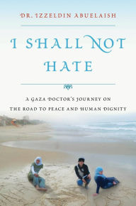 Title: I Shall Not Hate: A Gaza Doctor's Journey on the Road to Peace and Human Dignity, Author: Izzeldin Abuelaish