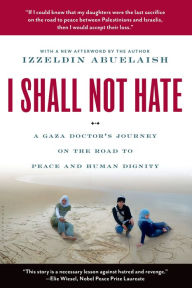 Title: I Shall Not Hate: A Gaza Doctor's Journey on the Road to Peace and Human Dignity, Author: Izzeldin Abuelaish