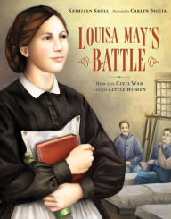 Title: Louisa May's Battle: How the Civil War Led to Little Women, Author: Kathleen Krull