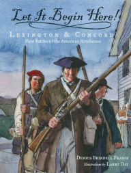 Title: Let It Begin Here!: Lexington & Concord: First Battles of the American Revolution, Author: Dennis Brindell Fradin
