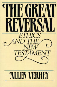Title: The Great Reversal: Ethics and the New Testament / Edition 1, Author: Allen Verhey