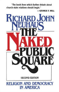 Title: The Naked Public Square: Religion and Democracy in America / Edition 2, Author: Richard John Neuhaus