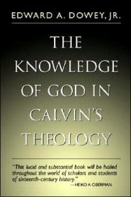 Title: The Knowledge of God in Calvin's Theology (third ed.), Author: Edward A Dowey