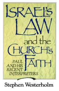 Title: Israel's Law and the Church's Faith: Paul and His Recent Interpreters, Author: Stephen Westerholm