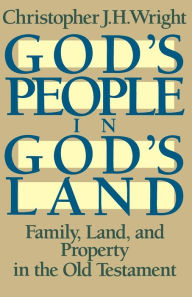 Title: God's People in God's Land: Family, Land, and Property in the Old Testament, Author: Christopher J. H. Wright