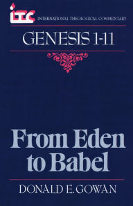 Title: From Eden to Babel: A Commentary on the Book of Genesis 1-11, Author: Donald E. Gowan