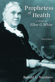 Title: Prophetess of Health: A Study of Ellen G. White / Edition 3, Author: Ronald L. Numbers