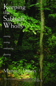 Title: Keeping the Sabbath Wholly: Ceasing, Resting, Embracing, Feasting, Author: Marva J. Dawn