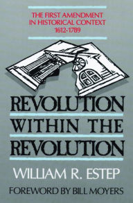 Title: Revolution within the Revolution: The First Amendment in Historical Context, 1612-1789, Author: William R. Estep