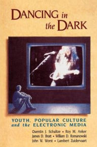 Title: Dancing in the Dark: Youth, Popular Culture, and the Electronic Media, Author: Roy M. Anker