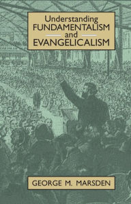Title: Understanding Fundamentalism and Evangelicalism, Author: George Marsden