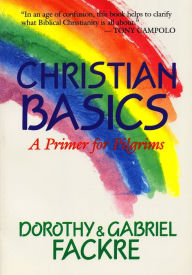 Title: Christian Basics: A Primer for Pilgrims / Edition 1, Author: Gabriel Fackre