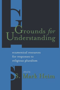 Title: Grounds for Understanding: Ecumenical Resources for Responses to Religious Pluralism, Author: S. Mark Heim