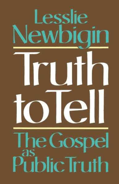 Truth to Tell: The Gospel as Public Truth / Edition 1