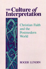 Title: The Culture of Interpretation: Christian Faith and the Postmodern World, Author: Roger Lundin