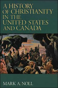 Title: A History of Christianity in the United States and Canada, Author: Mark A. Noll