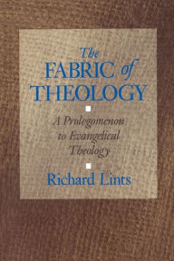 Title: The Fabric of Theology: A Prolegomenon to Evangelical Theology, Author: Richard Lints