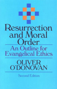 Title: Resurrection and Moral Order: An Outline for Evangelical Ethics, Author: Oliver O'Donovan