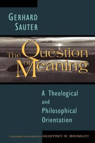 Title: The Question of Meaning: A Theological and Philosophical Orientation, Author: Gerhard Sauter