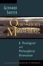 The Question of Meaning: A Theological and Philosophical Orientation