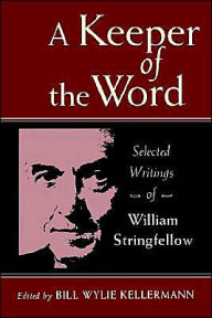 Title: A Keeper of the Word: Selected Writings of William Stringfellow, Author: Bill Wylie-Kellerman