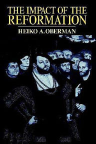 Title: The Impact of the Reformation, Author: Heiko Augustinus Oberman