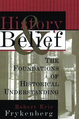 History and Belief: The Foundations of Historical Understanding / Edition 1