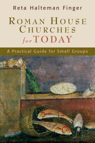 Title: Roman House Churches for Today: A Practical Guide for Small Groups / Edition 2, Author: Reta Halteman Finger