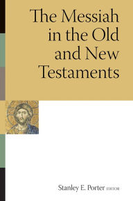 Title: The Messiah in the Old and New Testaments, Author: Stanley E. Porter