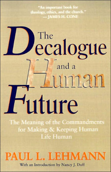 The Decalogue and a Human Future: The Meaning of the Commandments for Making and Keeping Human Life Human