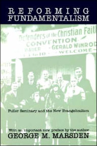 Title: Reforming Fundamentalism: Fuller Seminary and the New Evangelicalism, Author: George M. Marsden